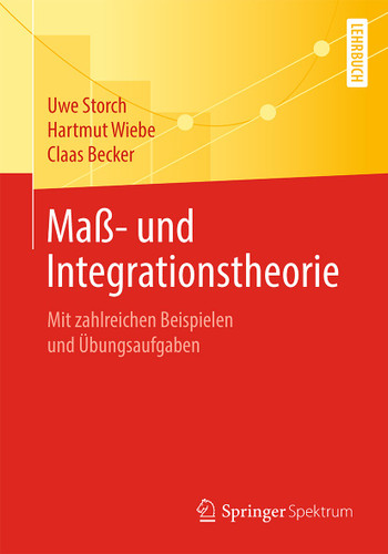 Maß- und Integrationstheorie: Mit zahlreichen Beispielen und Übungsaufgaben book cover by Uwe Storch, Hartmut Wiebe, Claas Becker