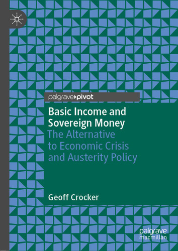 Basic Income and Sovereign Money: The Alternative to Economic Crisis and Austerity Policy book cover by Geoff Crocker