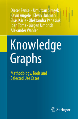 Knowledge Graphs: Methodology, Tools and Selected Use Cases book cover by Dieter Fensel, Umutcan Şimşek, Kevin Angele, Elwin Huaman, Elias Kärle, Oleksandra Panasiuk, Ioan Toma, Jürgen Umbrich, Alexander Wahler