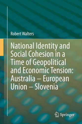 National Identity and Social Cohesion in a Time of Geopolitical and Economic Tension: Australia – European Union – Slovenia book cover by Robert Walters