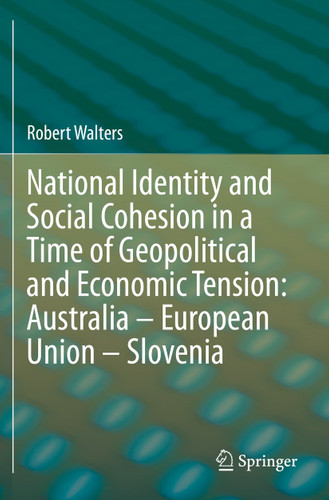 National Identity and Social Cohesion in a Time of Geopolitical and Economic Tension: Australia – European Union – Slovenia book cover by Robert Walters