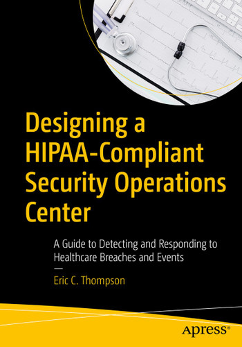 Designing a HIPAA-Compliant Security Operations Center: A Guide to Detecting and Responding to Healthcare Breaches and Events book cover by Eric C. Thompson