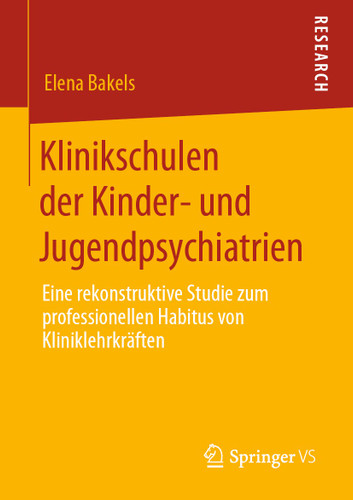 Klinikschulen der Kinder- und Jugendpsychiatrien: Eine rekonstruktive Studie zum professionellen Habitus von Kliniklehrkräften book cover by Elena Bakels