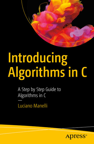 Introducing Algorithms in C: A Step by Step Guide to Algorithms in C book cover by Luciano Manelli