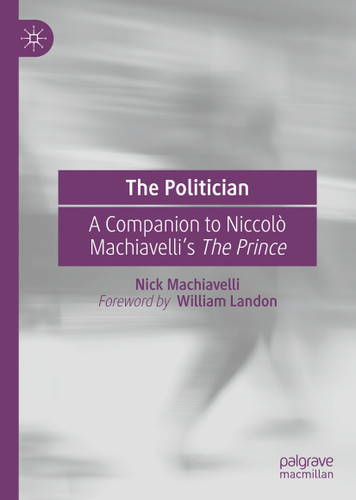 The Politician: A Companion to Niccolò Machiavelli’s The Prince book cover by Nick Machiavelli