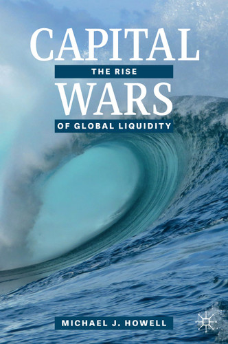 Capital Wars: The Rise of Global Liquidity book cover by Michael J. Howell