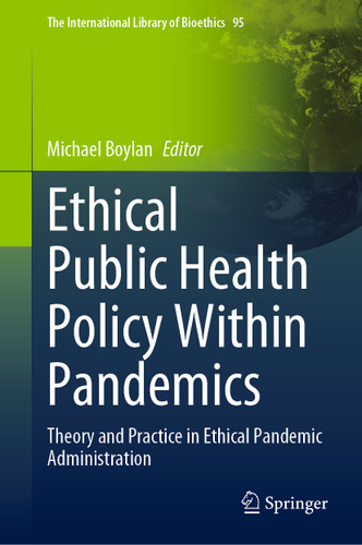 Ethical Public Health Policy Within Pandemics: Theory and Practice in Ethical Pandemic Administration (The International Library of Bioethics #95) book cover by 