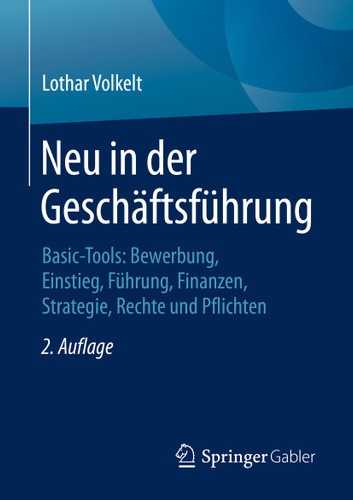 Neu in der Geschäftsführung: Basic-Tools: Bewerbung, Einstieg, Führung, Finanzen, Strategie, Rechte und Pflichten book cover by Lothar Volkelt