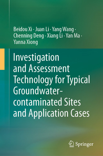 Investigation and Assessment Technology for Typical Groundwater-contaminated Sites and Application Cases book cover by Beidou Xi, Juan Li, Yang Wang, Chenning Deng, Xiang Li, Yan Ma, Yanna Xiong