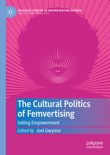 The Cultural Politics of Femvertising: Selling Empowerment (Palgrave Studies in (Re)Presenting Gender) book cover by 