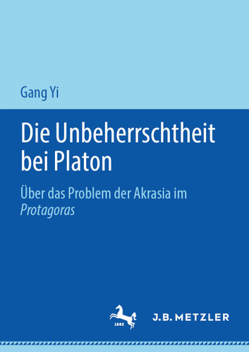 Die Unbeherrschtheit bei Platon: Über das Problem der Akrasia im Protagoras book cover by Gang Yi