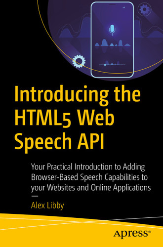 Introducing the HTML5 Web Speech API: Your Practical Introduction to Adding Browser-Based Speech Capabilities to your Websites and Online Applications book cover by Alex Libby