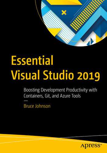 Essential Visual Studio 2019: Boosting Development Productivity with Containers, Git, and Azure Tools book cover by Bruce Johnson
