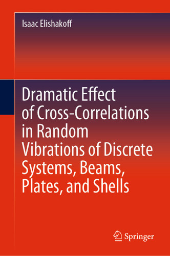 Dramatic Effect of Cross-Correlations in Random Vibrations of Discrete Systems, Beams, Plates, and Shells book cover by Isaac Elishakoff