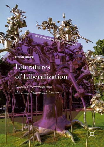 Literatures of Liberalization: Global Circulation and the Long Nineteenth Century book cover by Regenia Gagnier