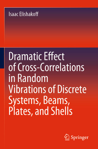 Dramatic Effect of Cross-Correlations in Random Vibrations of Discrete Systems, Beams, Plates, and Shells book cover by Isaac Elishakoff