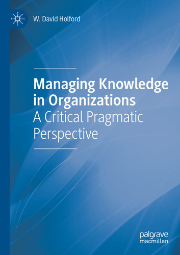 Managing Knowledge in Organizations: A Critical Pragmatic Perspective book cover by W. David Holford