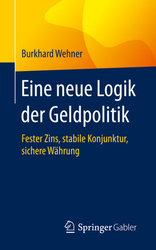 Eine neue Logik der Geldpolitik: Fester Zins, stabile Konjunktur, sichere Währung book cover by Burkhard Wehner
