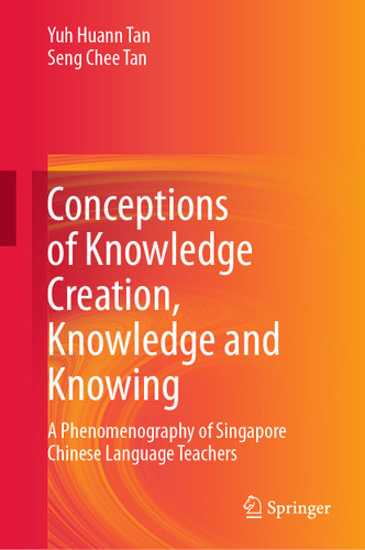Conceptions of Knowledge Creation, Knowledge and Knowing: A Phenomenography of Singapore Chinese Language Teachers book cover by Yuh Huann Tan, Seng Chee Tan