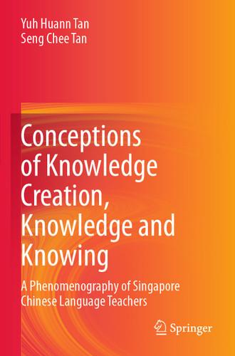 Conceptions of Knowledge Creation, Knowledge and Knowing: A Phenomenography of Singapore Chinese Language Teachers book cover by Yuh Huann Tan, Seng Chee Tan