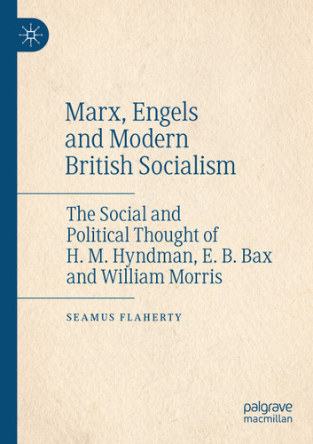 Marx, Engels and Modern British Socialism: The Social and Political Thought of H. M. Hyndman, E. B. Bax and William Morris book cover by Seamus Flaherty