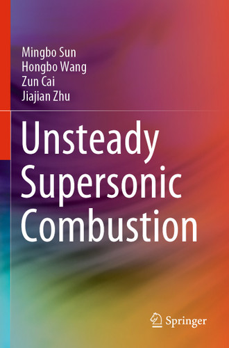 Unsteady Supersonic Combustion book cover by Mingbo Sun, Hongbo Wang, Zun Cai, Jiajian Zhu