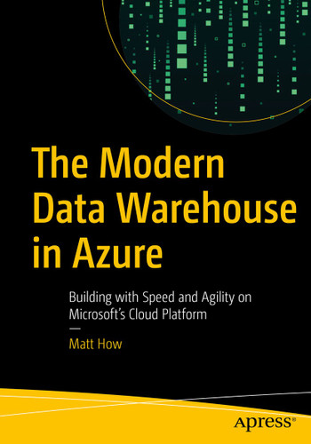 The Modern Data Warehouse in Azure: Building with Speed and Agility on Microsoft’s Cloud Platform book cover by Matt How