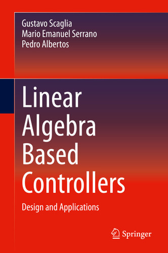 Linear Algebra Based Controllers: Design and Applications book cover by Gustavo Scaglia, Mario Emanuel Serrano, Pedro Albertos