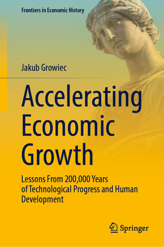 Accelerating Economic Growth: Lessons From 200,000 Years of Technological Progress and Human Development (Frontiers in Economic History) book cover by Jakub Growiec