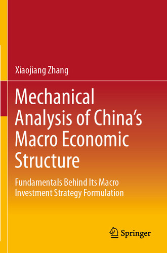 Mechanical Analysis of China's Macro Economic Structure: Fundamentals Behind Its Macro Investment Strategy Formulation book cover by Xiaojiang Zhang