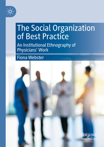 The Social Organization of Best Practice: An Institutional Ethnography of Physicians’ Work book cover by Fiona Webster