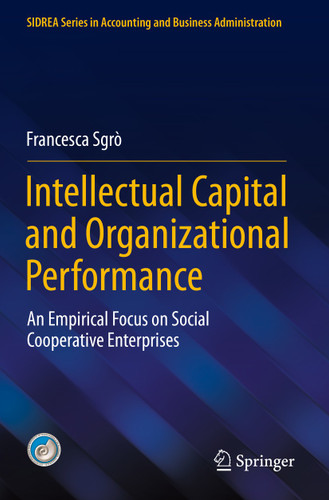Intellectual Capital and Organizational Performance: An Empirical Focus on Social Cooperative Enterprises (SIDREA Series in Accounting and Business Administration) book cover by Francesca Sgrò