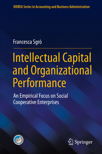 Intellectual Capital and Organizational Performance: An Empirical Focus on Social Cooperative Enterprises (SIDREA Series in Accounting and Business Administration) book cover by Francesca Sgrò