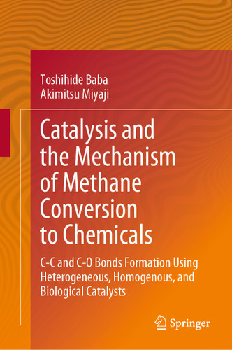 Catalysis and the Mechanism of Methane Conversion to Chemicals: C-C and C-O Bonds Formation Using Heterogeneous, Homogenous, and Biological Catalysts book cover by Toshihide Baba, Akimitsu Miyaji