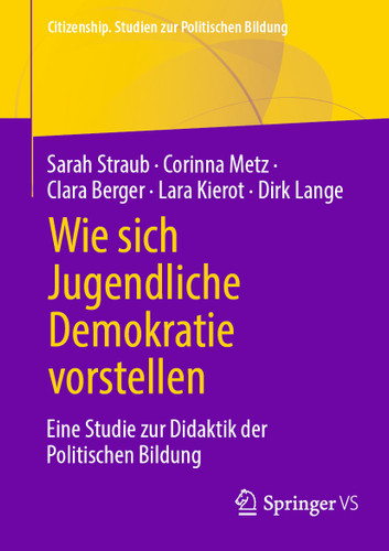 Wie sich Jugendliche Demokratie vorstellen: Eine Studie zur Didaktik der Politischen Bildung (Citizenship. Studien zur Politischen Bildung) book cover by Sarah Straub, Corinna Metz, Clara Berger, Lara Kierot, Dirk Lange