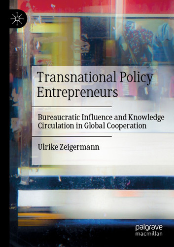 Transnational Policy Entrepreneurs: Bureaucratic Influence and Knowledge Circulation in Global Cooperation book cover by Ulrike Zeigermann