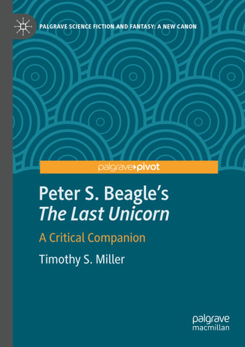Peter S. Beagle's “The Last Unicorn”: A Critical Companion (Palgrave Science Fiction and Fantasy: A New Canon) book cover by Timothy S. Miller