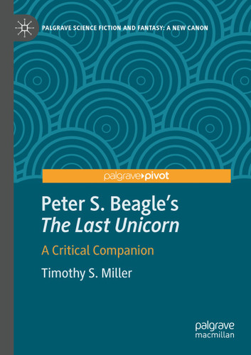 Peter S. Beagle's “The Last Unicorn”: A Critical Companion (Palgrave Science Fiction and Fantasy: A New Canon) book cover by Timothy S. Miller