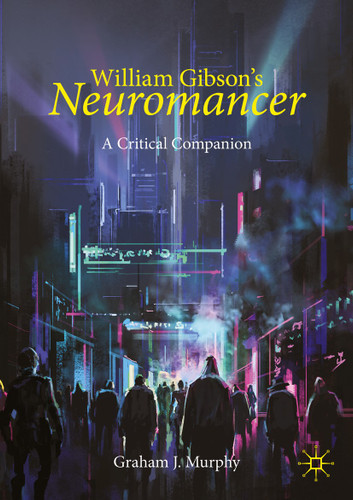 William Gibson's "Neuromancer": A Critical Companion (Palgrave Science Fiction and Fantasy: A New Canon) book cover by Graham J. Murphy