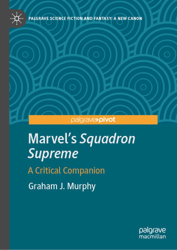 Marvel's Squadron Supreme: A Critical Companion (Palgrave Science Fiction and Fantasy: A New Canon) book cover by Graham J. Murphy
