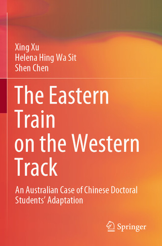 The Eastern Train on the Western Track: An Australian Case of Chinese Doctoral Students’ Adaptation book cover by Xing Xu, Helena Hing Wa Sit, Shen Chen