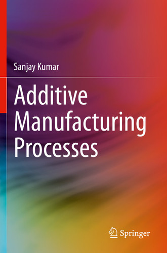 Additive Manufacturing Processes book cover by Sanjay Kumar