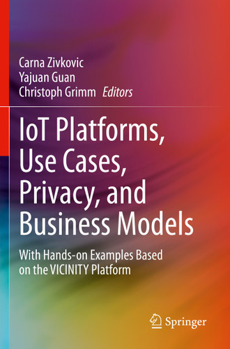 IoT Platforms, Use Cases, Privacy, and Business Models: With Hands-on Examples Based on the VICINITY Platform book cover by 
