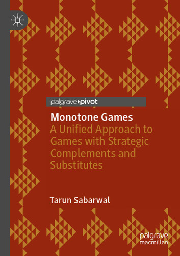 Monotone Games: A Unified Approach to Games with Strategic Complements and Substitutes book cover by Tarun Sabarwal