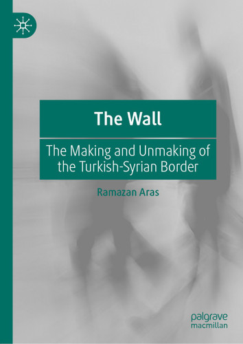 The Wall: The Making and Unmaking of the Turkish-Syrian Border book cover by Ramazan Aras