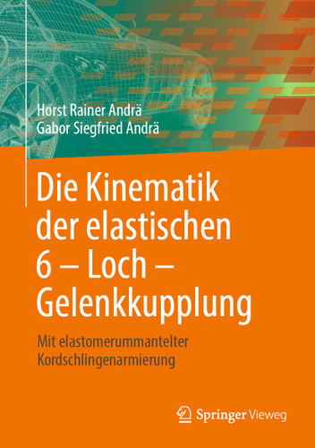 Die Kinematik der elastischen 6 – Loch – Gelenkkupplung: Mit elastomerummantelter Kordschlingenarmierung book cover by Horst Rainer Andrä, Gabor Siegfried Andrä