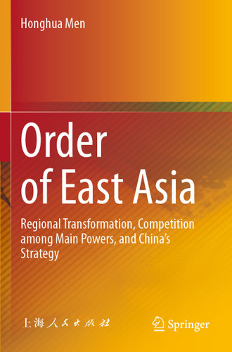 Order of East Asia: Regional Transformation, Competition among Main Powers, and China’s Strategy book cover by Honghua Men