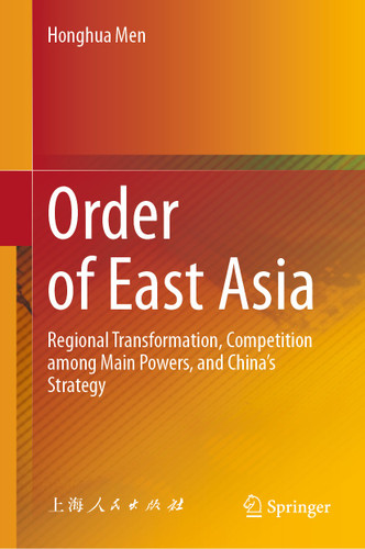Order of East Asia: Regional Transformation, Competition among Main Powers, and China’s Strategy book cover by Honghua Men