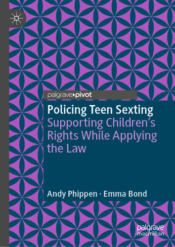 Policing Teen Sexting: Supporting Children’s Rights While Applying the Law (Palgrave's Critical Policing Studies) book cover by Andy Phippen, Emma Bond