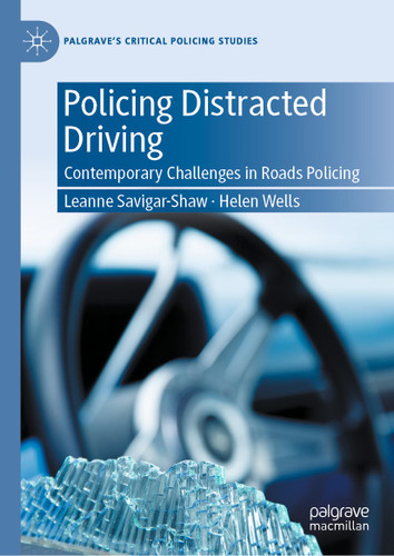 Policing Distracted Driving: Contemporary Challenges in Roads Policing (Palgrave's Critical Policing Studies) book cover by Leanne Savigar-Shaw, Helen Wells